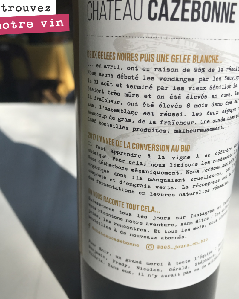 Raconter une histoire.
Toutes les étiquettes de Cazebonne comporteront un texte explicatif, donnant des informations sur le millésime, sur la cuvée...
Parce que trop souvent, on retrouve des boutei...